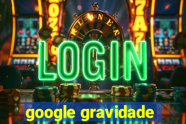 google gravidade